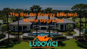The ROI on Energy Efficient Home Upgrades