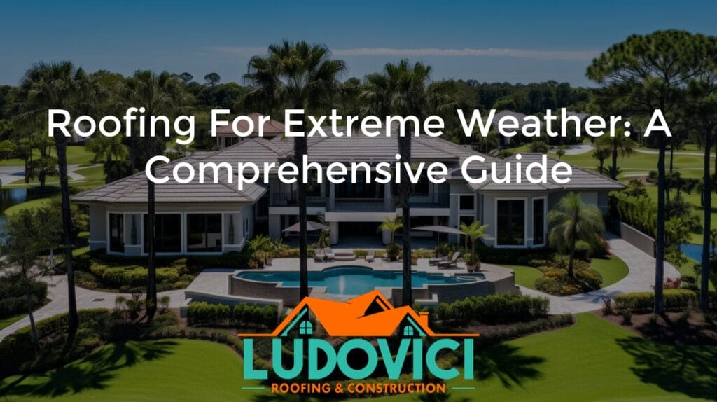 Roofing for Extreme Weather: A Comprehensive Guide